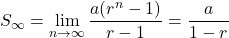 S_\infty= \displaystyle \lim_{n \to \infty} \frac{a(r^n-1)}{r-1} = \frac{a}{1-r}