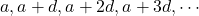 a,a+d,a+2d,a+3d,\cdots