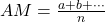 AM=\frac{a+b+ \cdots}{n}