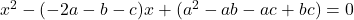 x^2-(-2a-b-c)x+ (a^2-ab-ac+bc)=0