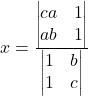 x= \frac{\begin{vmatrix} ca & 1 \\ ab & 1 \end{vmatrix}}{\begin{vmatrix} 1 & b \\ 1 & c \end{vmatrix}}