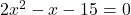 2x^2-x-15 =0