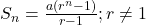 S_n=\frac{a(r^n-1)}{r-1} ; r \ne 1