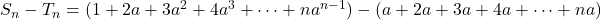 S_n-T_n= (1+2a+3a^2+4a^3+\cdots+na^{n-1})-(a+2a+3a+ 4a +\cdots+na)