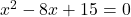 x^2-8x+15=0