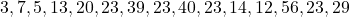 3, 7, 5, 13, 20, 23, 39, 23, 40, 23, 14, 12, 56, 23, 29