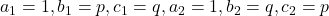 a_1=1,b_1=p,c_1=q,a_2=1,b_2=q,c_2=p