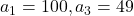 a_1=100,a_3=49