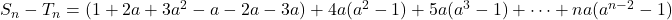 S_n-T_n= (1+2a+3a^2-a-2a-3a)+4a(a^2-1)+5a(a^3-1)+\cdots + na(a^{n-2}-1)